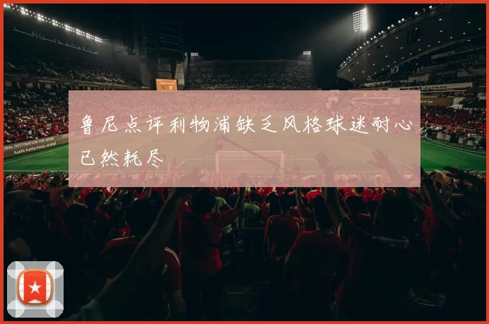 鲁尼点评利物浦缺乏风格球迷耐心已然耗尽